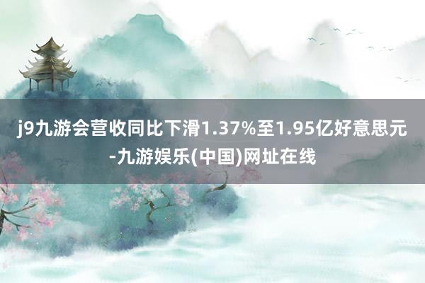 j9九游會營收同比下滑1.37%至1.95億好意思元-九游娛樂(中國)網址在線