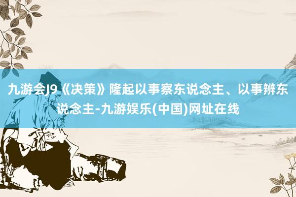 九游會J9《決策》隆起以事察東說念主、以事辨東說念主-九游娛樂(中國)網(wǎng)址在線