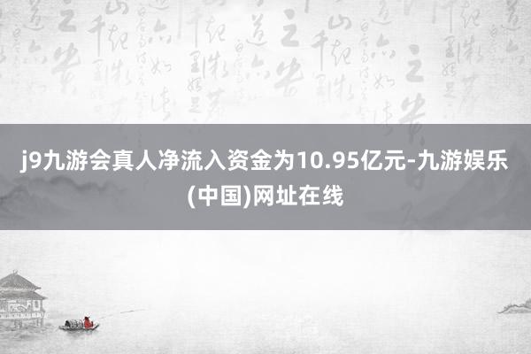 j9九游會真人凈流入資金為10.95億元-九游娛樂(中國)網址在線